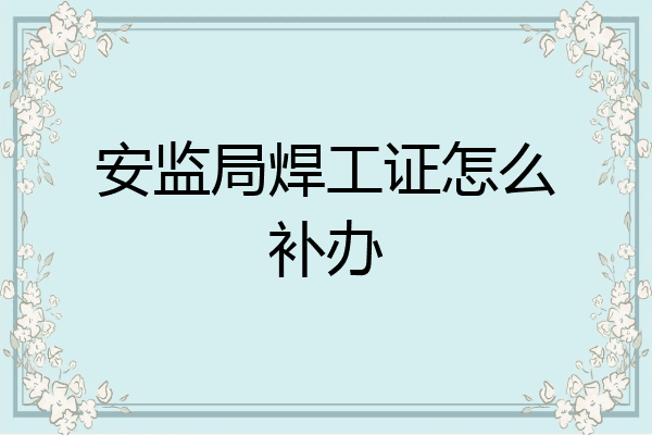安监局焊工证怎么补办