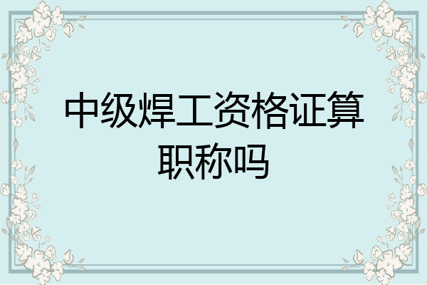 中级焊工资格证算职称吗