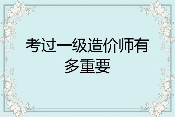 考过一级造价师有多重要