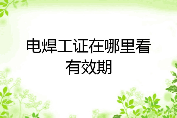 电焊工证在哪里看有效期