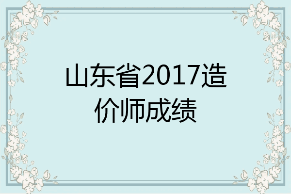 山东省2017造价师成绩