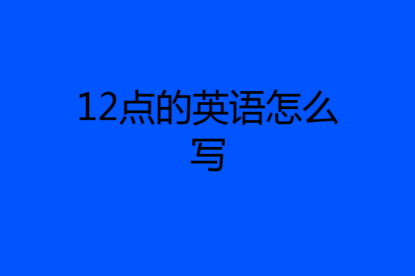 12点的英语怎么写
