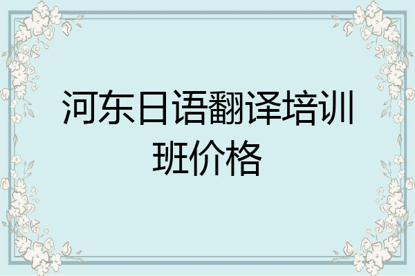 河东日语翻译培训班价格