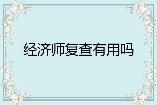 经济师复查有用吗