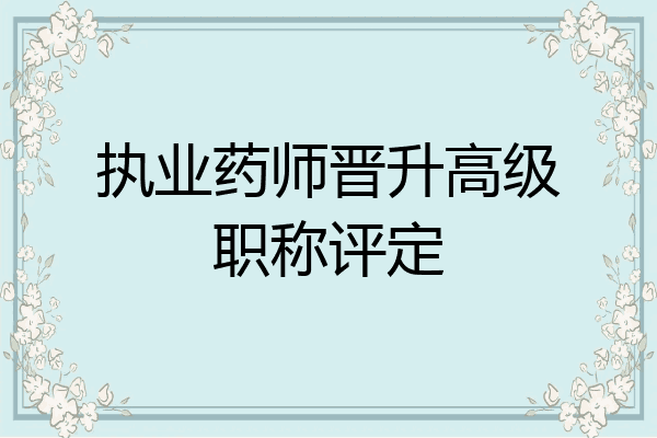 执业药师晋升高级职称评定