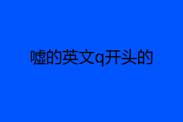 嘘的英文q开头的