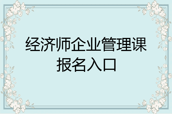 经济师企业管理课报名入口