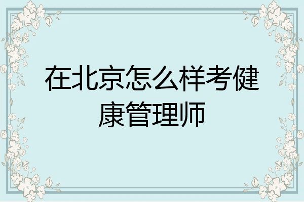 在北京怎么样考健康管理师