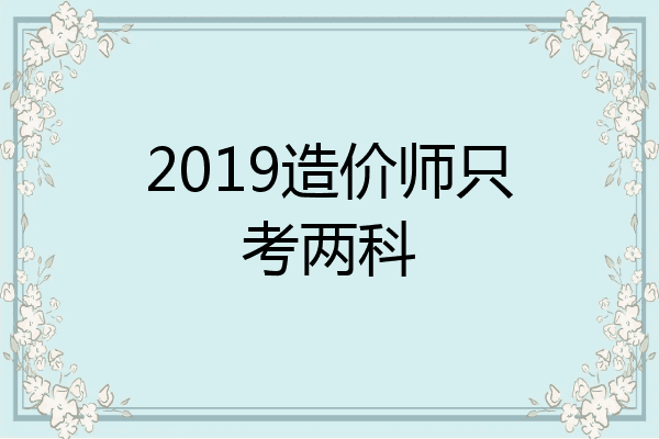2019造价师只考两科