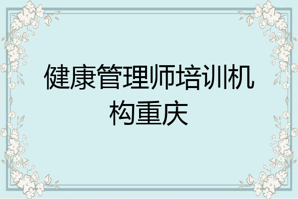 健康管理师培训机构重庆