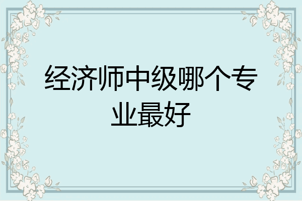 经济师中级哪个专业最好