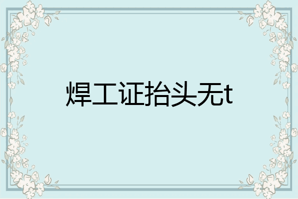 焊工证抬头无t