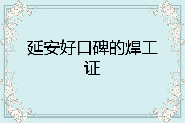 延安好口碑的焊工证
