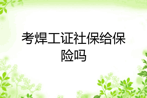 考焊工证社保给保险吗