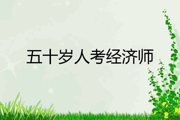 五十岁人考经济师
