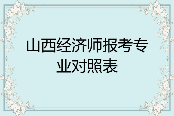 山西经济师报考专业对照表