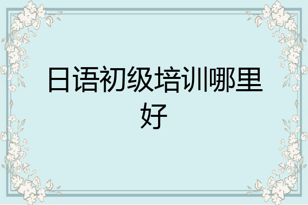 日语初级培训哪里好