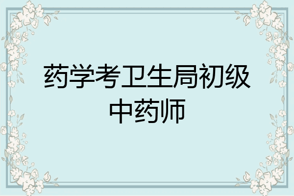 药学考卫生局初级中药师
