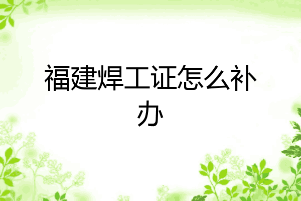 福建焊工证怎么补办