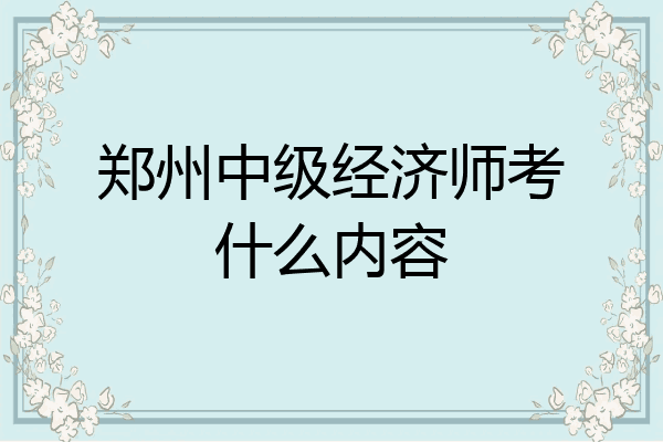郑州中级经济师考什么内容