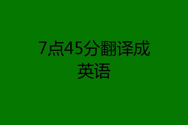 7点45分翻译成英语