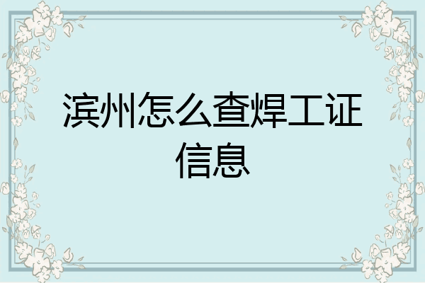 滨州怎么查焊工证信息
