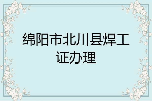 绵阳市北川县焊工证办理