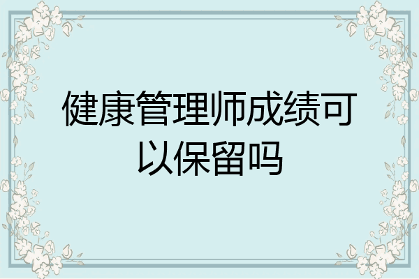 健康管理师成绩可以保留吗