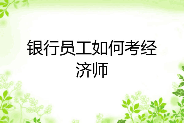 银行员工如何考经济师