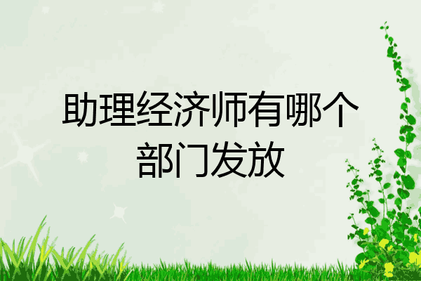 助理经济师有哪个部门发放