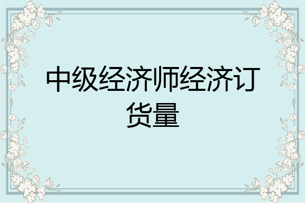 中级经济师经济订货量