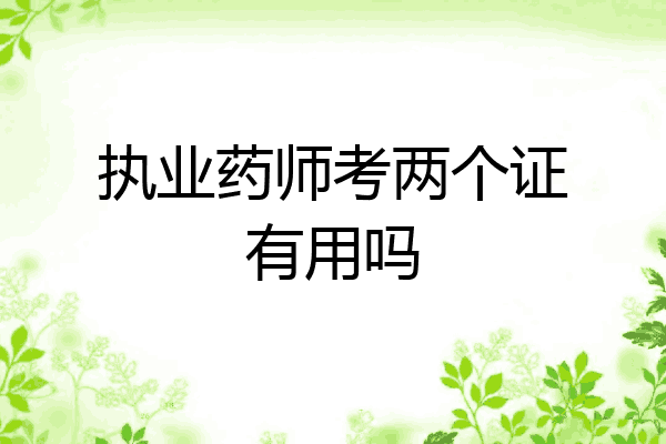 执业药师考两个证有用吗