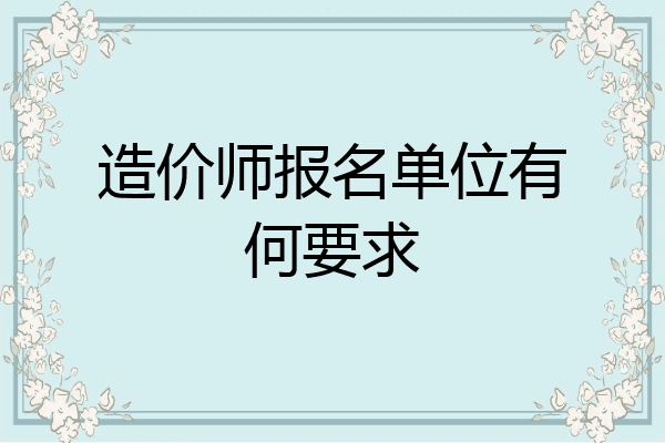 造价师报名单位有何要求