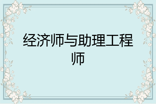 经济师与助理工程师
