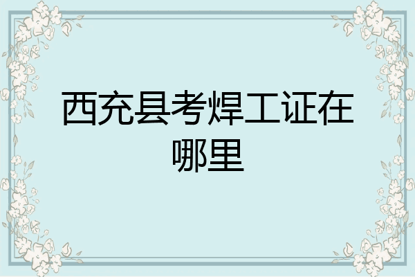 西充县考焊工证在哪里