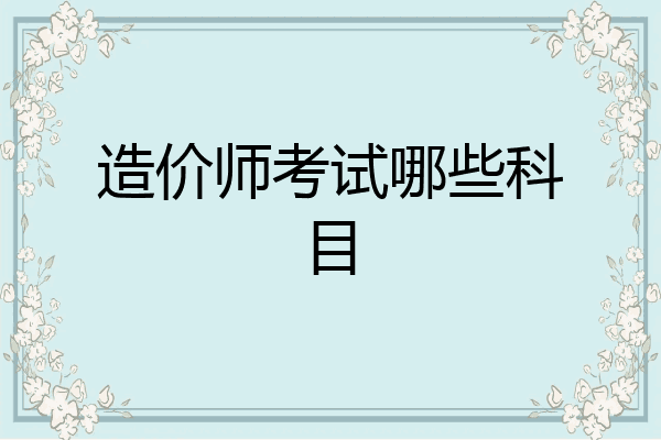 造价师考试哪些科目