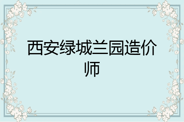 西安绿城兰园造价师
