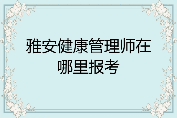 雅安健康管理师在哪里报考