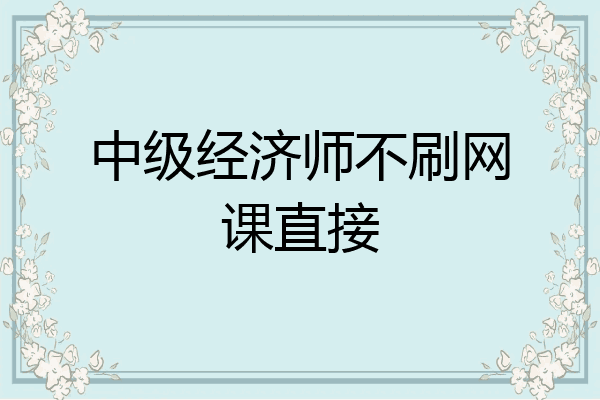 中级经济师不刷网课直接