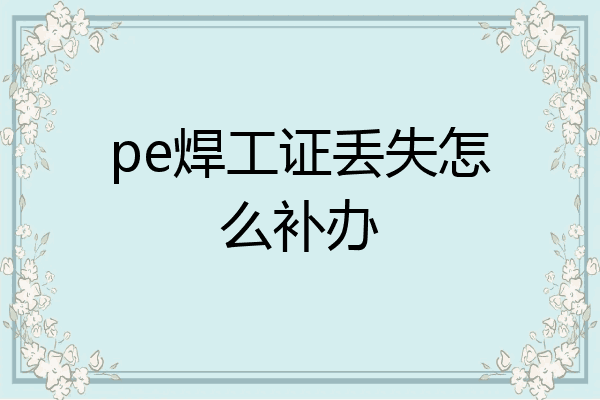 pe焊工证丢失怎么补办