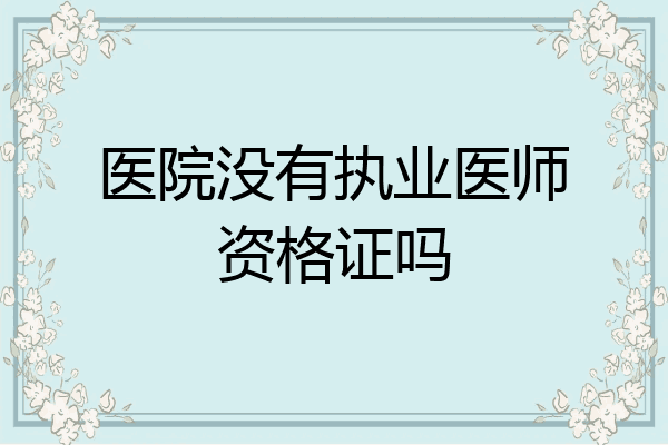医院没有执业医师资格证吗