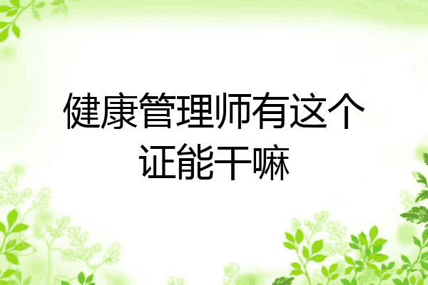 健康管理师有这个证能干嘛