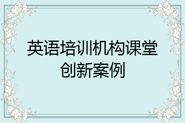 英语培训机构课堂创新案例