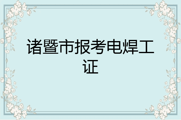 诸暨市报考电焊工证