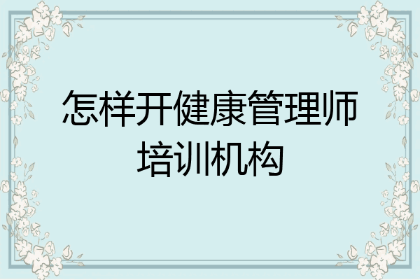 怎样开健康管理师培训机构