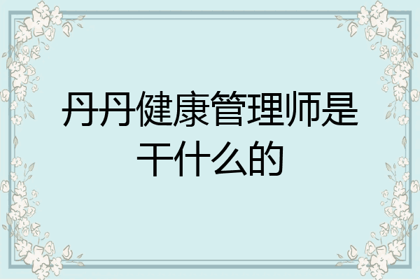 丹丹健康管理师是干什么的