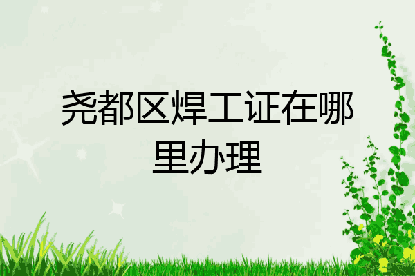 尧都区焊工证在哪里办理