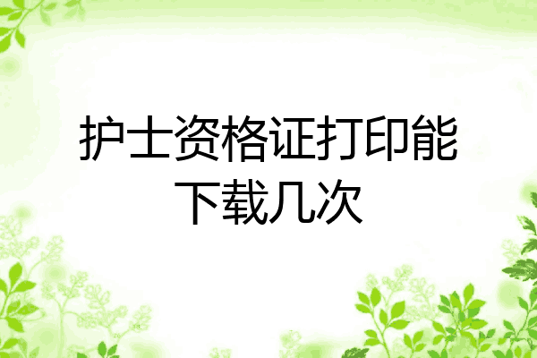 护士资格证打印能下载几次
