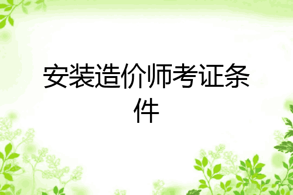 安装造价师考证条件