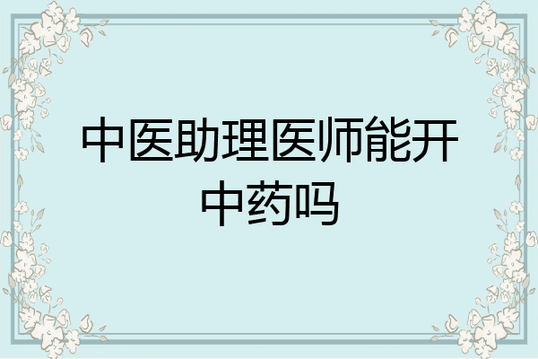 中医助理医师能开中药吗